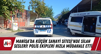 Manisa’da Küçük Sanayi Sitesi'nde Silah Sesleri! Polis Ekipleri Hızla Müdahale Etti
