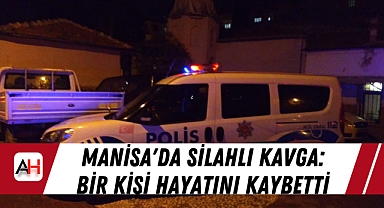 Manisa'da Silahlı Kavga: Bir Kişi Hayatını Kaybetti