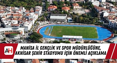 Manisa İl Gençlik ve Spor Müdürlüğüne, Akhisar Şehir Stadyumu için önemli açıklama