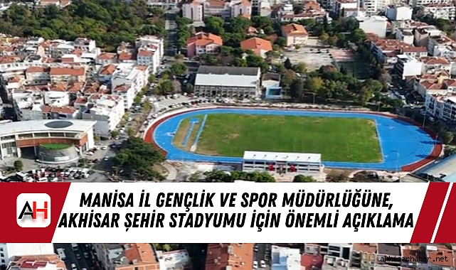Manisa İl Gençlik ve Spor Müdürlüğüne, Akhisar Şehir Stadyumu için önemli açıklama