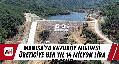 Manisa'ya Kuzuköy müjdesi Üreticiye her yıl 14 milyon lira ek gelir