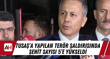 TUSAŞ’a Yapılan Terör Saldırısında Şehit Sayısı 5’e Yükseldi