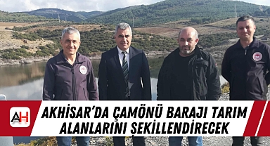 Akhisar'da Çamönü Barajı Tarım Alanlarını Şekillendirecek