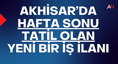 Akhisar'da hafta sonu tatil olan yeni bir iş ilanı