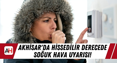 Akhisar'da Hissedilir Derecede Soğuk Hava Uyarısı!