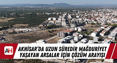 Akhisar'da Uzun Süredir Mağduriyet Yaşayan Arsalar İçin Çözüm Arayışı