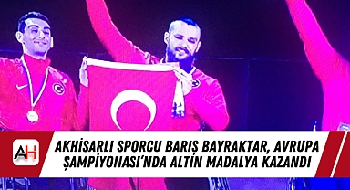 Akhisarlı Sporcu Barış Bayraktar, Avrupa Şampiyonası'nda Altın Madalya Kazandı