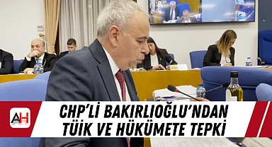 CHP'li Bakırlıoğlu'ndan TÜİK ve Hükümete Tepki