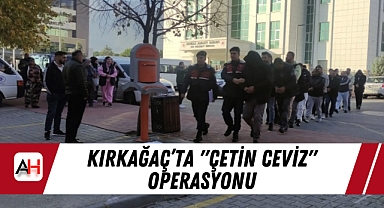 Kırkağaç'ta "Çetin Ceviz" Operasyonu