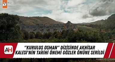 "Kuruluş Osman" Dizisinde Akhisar Kalesi'nin Tarihi Önemi Gözler Önüne Serildi