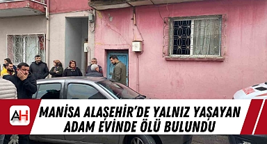 Manisa Alaşehir’de Yalnız Yaşayan Adam Evinde Ölü Bulundu