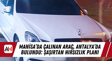 Manisa'da Çalınan Araç, Antalya'da Bulundu: Şaşırtan Hırsızlık Planı