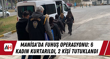 Manisa'da Fuhuş Operasyonu: 6 Kadın Kurtarıldı, 2 Kişi Tutuklandı