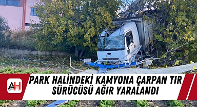 Park Halindeki Kamyona Çarpan Tır Sürücüsü Ağır Yaralandı