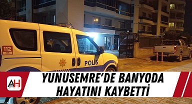 Yunusemre'de Banyoda Hayatını Kaybetti