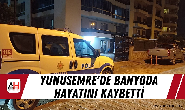Yunusemre'de Banyoda Hayatını Kaybetti