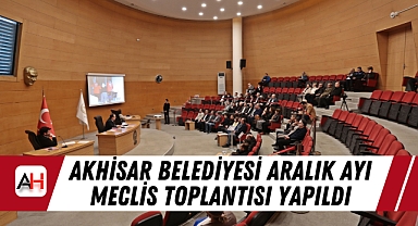 Akhisar Belediyesi Aralık Ayı Meclis Toplantısı Yapıldı