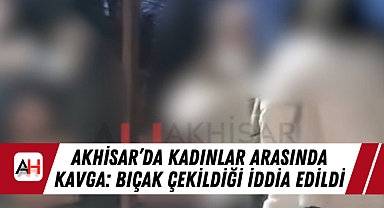 Akhisar’da Kadınlar Arasında Kavga: Bıçak Çekildiği İddia Edildi