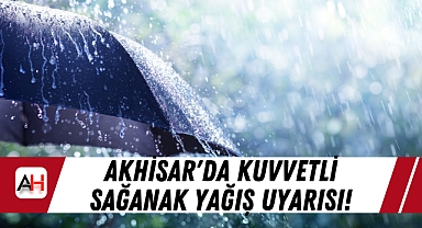 Akhisar'da Kuvvetli Sağanak Yağış Uyarısı!