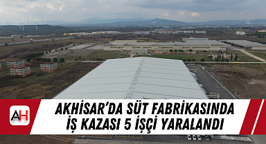 Akhisar'da Süt Fabrikasında İş Kazası 5 İşçi Yaralandı
