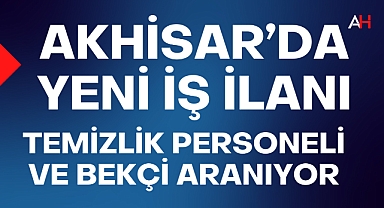 Akhisar'da yeni bir iş ilanı! Temizlik Personeli ve Bekçi aranıyor