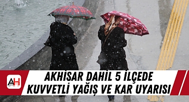 Akhisar dahil 5 ilçede Kuvvetli Yağış ve Kar Uyarısı