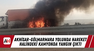 Akhisar-Gölmarmara Yolunda Hareket Halindeki Kamyonda Yangın Çıktı