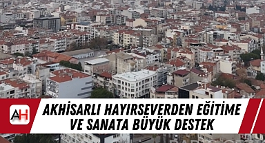 Akhisarlı Hayırseverden Eğitime ve Sanata Büyük Destek
