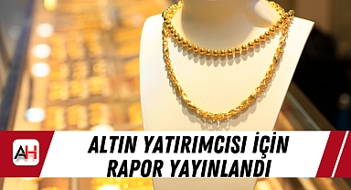 Altın yatırımcısı için rapor yayınlandı