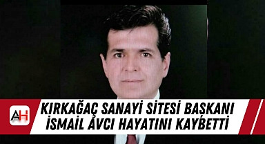 Kırkağaç Sanayi Sitesi Başkanı İsmail Avcı Hayatını Kaybetti