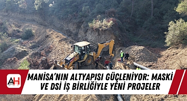 Manisa’nın Altyapısı Güçleniyor: MASKİ ve DSİ İş Birliğiyle Yeni Projeler