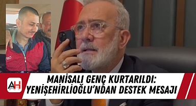 Manisalı Genç Kurtarıldı: Yenişehirlioğlu’ndan Destek Mesajı