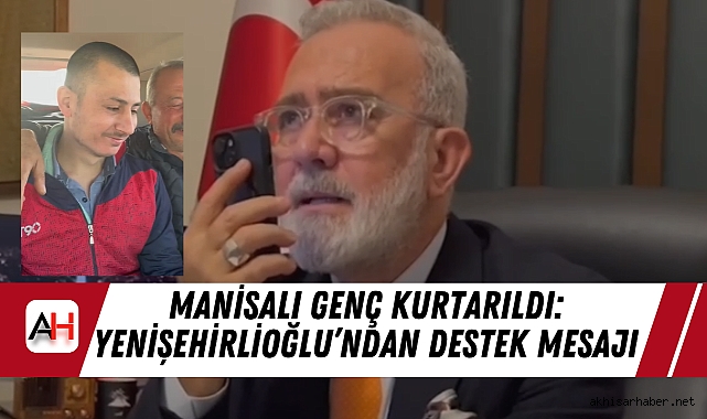 Manisalı Genç Kurtarıldı: Yenişehirlioğlu’ndan Destek Mesajı