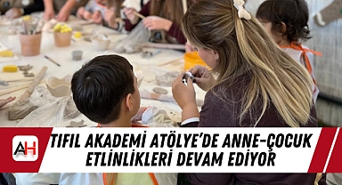 Tıfıl Akademi Atölye’de Anne-Çocuk Etlinlikleri Devam Ediyor