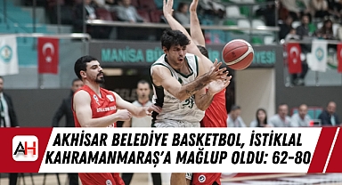 Akhisar Belediye Basketbol, İstiklal Kahramanmaraş'a Mağlup Oldu: 62-80