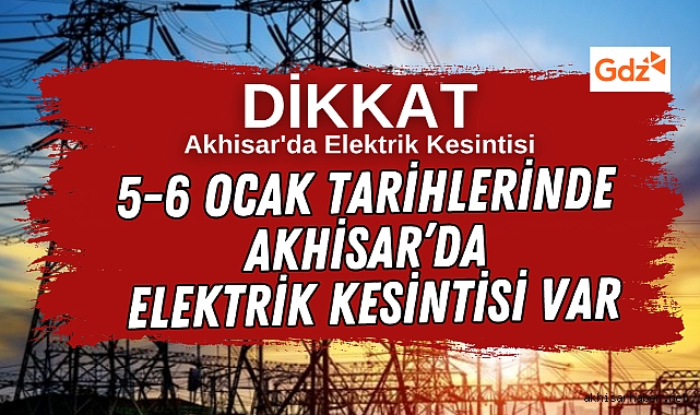 Akhisar’da 5-6 Ocak 2025 tarihlerinde Elektrik Kesintisi Uyarısı