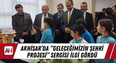 Akhisar'da "Geleceğimizin Şehri Projesi" Sergisi İlgi Gördü