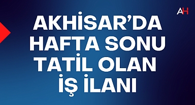 Akhisar'da Hafta sonu Tatil Olan İş İlanı