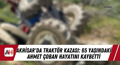 Akhisar'da Traktör Kazası: 65 Yaşındaki Ahmet Çoban Hayatını Kaybetti
