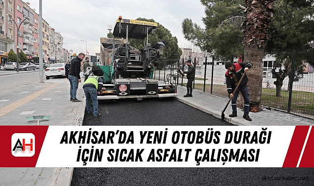 Akhisar’da Yeni Otobüs Durağı İçin Sıcak Asfalt Çalışması