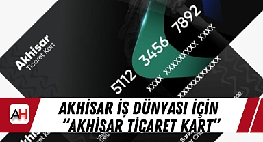 Akhisar İş Dünyası İçin "Akhisar Ticaret Kart"