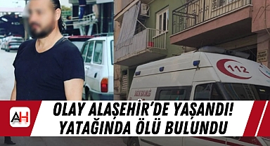 Alaşehir'de Yalnız Yaşayan Adam Evinde Ölü Bulundu
