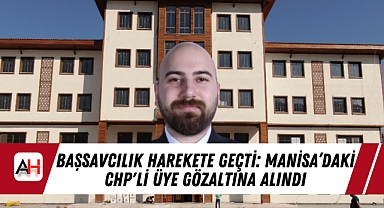 Başsavcılık Harekete Geçti: Manisa'daki CHP'li Üye Gözaltına Alındı