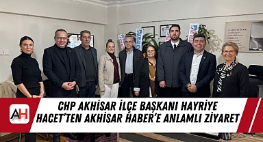 CHP Akhisar İlçe Başkanı Hayriye Hacet'ten Akhisar Haber'e Anlamlı Ziyaret