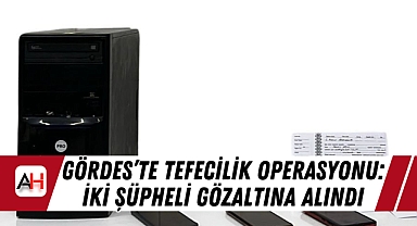 Gördes'te Tefecilik Operasyonu: İki Şüpheli Gözaltına Alındı