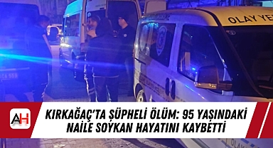 Kırkağaç'ta Şüpheli Ölüm: 95 Yaşındaki Naile Soykan Hayatını Kaybetti