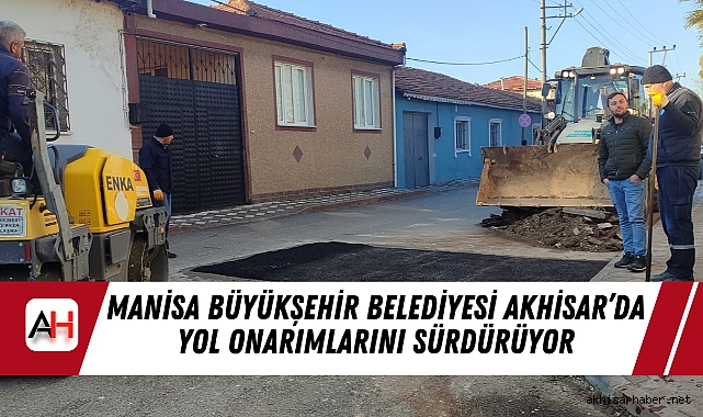 Manisa Büyükşehir Belediyesi Akhisar’da Yol Onarımlarını Sürdürüyor
