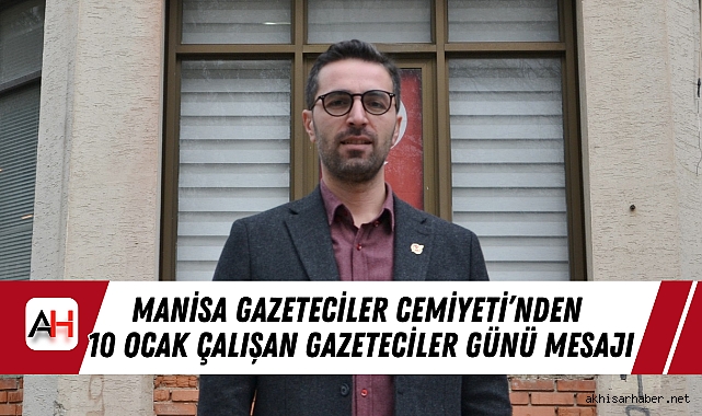 Manisa Gazeteciler Cemiyeti’nden 10 Ocak Çalışan Gazeteciler Günü Mesajı