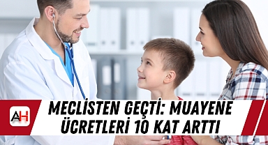 Meclisten Geçti: Muayene Ücretleri 10 Kat Arttı