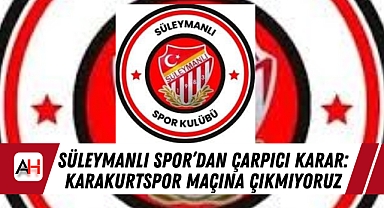 Süleymanlı Spor'dan Çarpıcı Karar: Karakurtspor Maçına Çıkmıyoruz